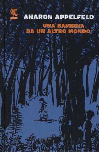 Una bambina da un altro mondo - Aharon Appelfeld - Libro Guanda 2014, Le Gabbianelle | Libraccio.it