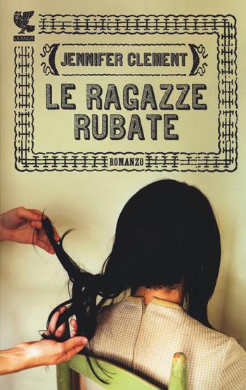 Le ragazze rubate - Jennifer Clement - Libro Guanda 2014, Narratori della Fenice | Libraccio.it
