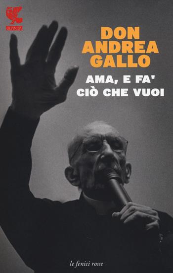 Ama, e fa' ciò che vuoi - Andrea Gallo - Libro Guanda 2014, Le fenici rosse | Libraccio.it