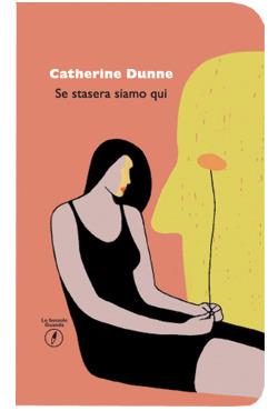 Se stasera siamo qui - Catherine Dunne - Libro Guanda 2014, Le bussole Guanda | Libraccio.it