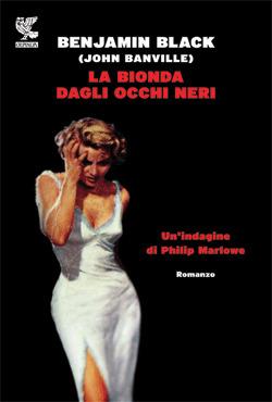 La bionda dagli occhi neri. Un'indagine di Philip Marlowe - John Banville - Libro Guanda 2014, Narratori della Fenice | Libraccio.it