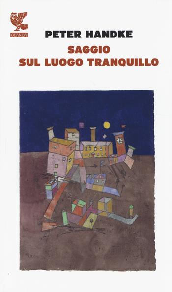 Saggio sul luogo tranquillo - Peter Handke - Libro Guanda 2014, Prosa contemporanea | Libraccio.it