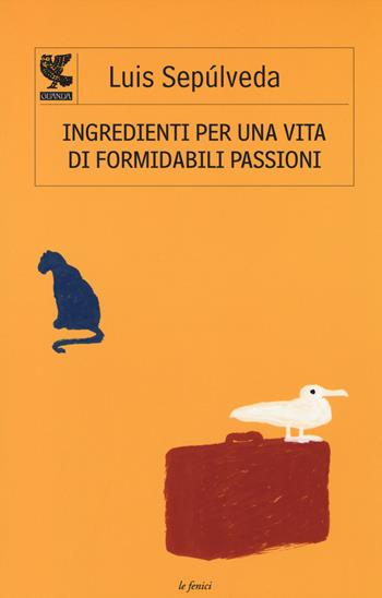 Ingredienti per una vita di formidabili passioni - Luis Sepúlveda - Libro Guanda 2014, Le Fenici | Libraccio.it