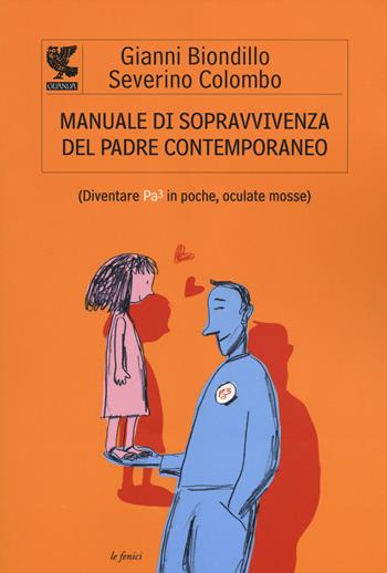 Manuale di sopravvivenza del padre contemporaneo. (Diventare Pa3 in poche, oculate mosse) - Gianni Biondillo, Severino Colombo - Libro Guanda 2014, Le Fenici | Libraccio.it