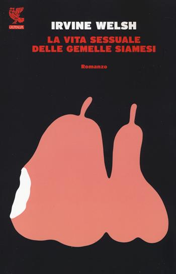 La vita sessuale delle gemelle siamesi - Irvine Welsh - Libro Guanda 2014, Narratori della Fenice | Libraccio.it