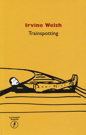 Trainspotting - Irvine Welsh - Libro Guanda 2014, Le bussole Guanda | Libraccio.it