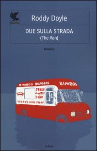 Due sulla strada (The van) - Roddy Doyle - Libro Guanda 2014, Le Fenici | Libraccio.it