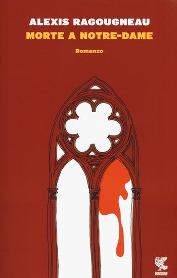 Morte a Notre-Dame - Alexis Ragougneau - Libro Guanda 2015, Narratori della Fenice | Libraccio.it