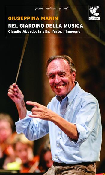 Nel giardino della musica. Claudio Abbado: la vita, l'arte, l'impegno - Giuseppina Manin - Libro Guanda 2015, Piccola biblioteca Guanda | Libraccio.it