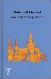 Vuol vedere Praga d'oro? - Bohumil Hrabal - Libro Guanda 2015, Le bussole Guanda | Libraccio.it