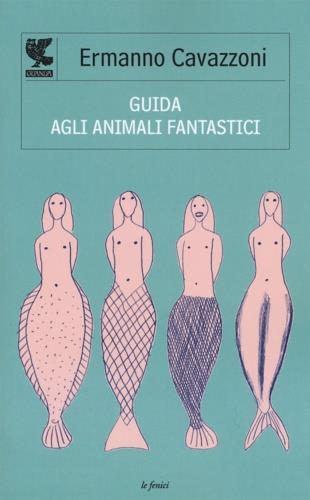 Guida agli animali fantastici - Ermanno Cavazzoni - Libro Guanda 2015, Le Fenici | Libraccio.it