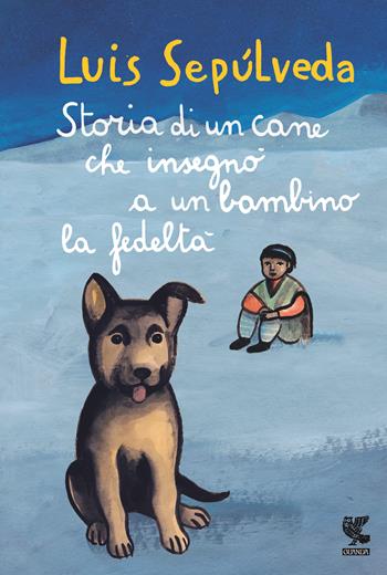Storia di un cane che insegnò a un bambino la fedeltà - Luis Sepúlveda - Libro Guanda 2015, Le Gabbianelle | Libraccio.it