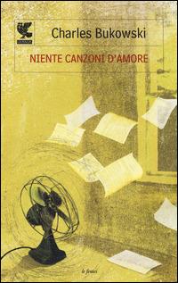 Niente canzoni d'amore - Charles Bukowski - Libro Guanda 2014, Le Fenici | Libraccio.it