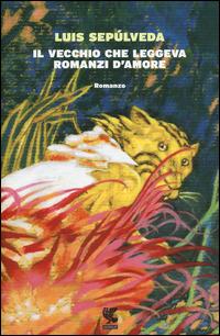 Il vecchio che leggeva romanzi d'amore - Luis Sepúlveda - Libro Guanda 2014, Sogni | Libraccio.it