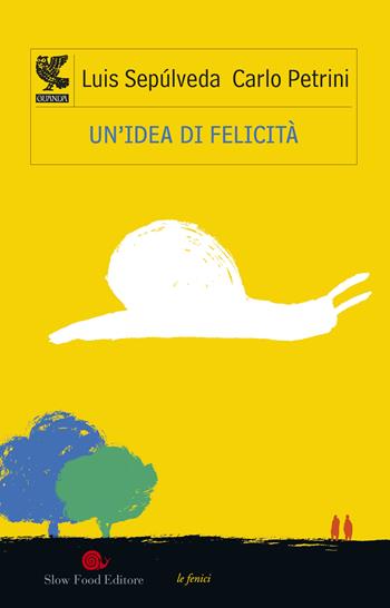 Un'idea di felicità - Luis Sepúlveda, Carlo Petrini - Libro Guanda 2015, Le Fenici | Libraccio.it