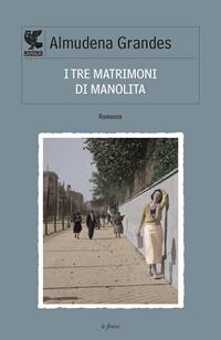 I tre matrimoni di Manolita - Almudena Grandes - Libro Guanda 2015, Le Fenici | Libraccio.it