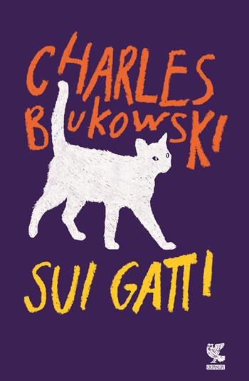 Sui gatti. Testo inglese a fronte - Charles Bukowski - Libro Guanda 2016, Narratori della Fenice | Libraccio.it