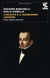 L'incanto e il disinganno: Leopardi. Poeta, filosofo, scienziato