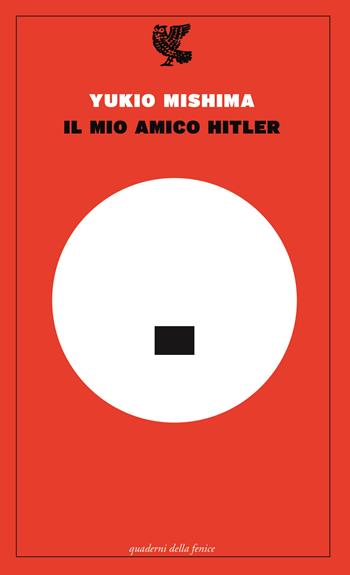Il mio amico Hitler - Yukio Mishima - Libro Guanda 2016, Quaderni della Fenice | Libraccio.it