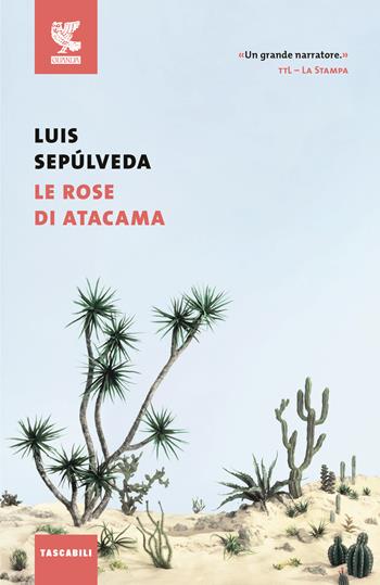Le rose di Atacama - Luis Sepúlveda - Libro Guanda 2016, Tascabili Guanda. Narrativa | Libraccio.it
