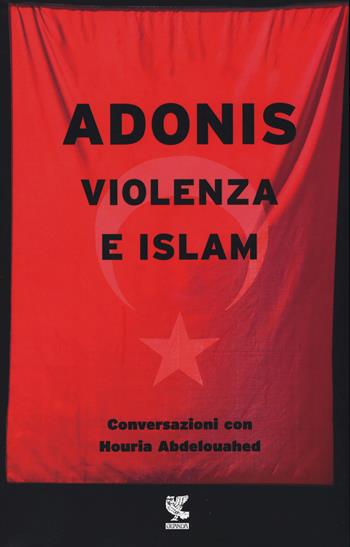 Violenza e Islam. Conversazioni con Houria Abdelouahed - Adonis - Libro Guanda 2015, Biblioteca della Fenice | Libraccio.it