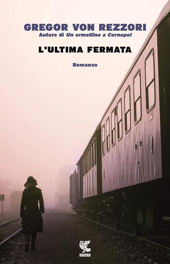 L'ultima fermata - Gregor von Rezzori - Libro Guanda 2016, Narratori della Fenice | Libraccio.it