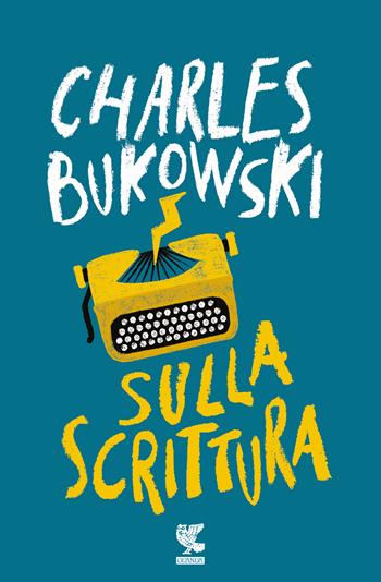 Sulla scrittura - Charles Bukowski - Libro Guanda 2020, Fuori collana | Libraccio.it