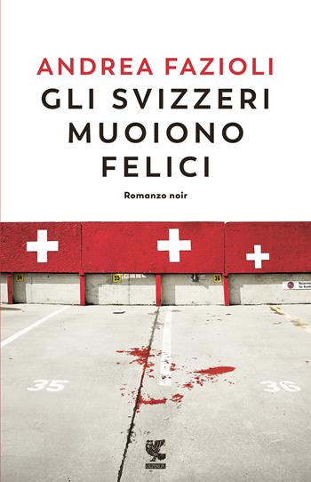 Gli svizzeri muoiono felici - Andrea Fazioli - Libro Guanda 2018, Guanda noir | Libraccio.it