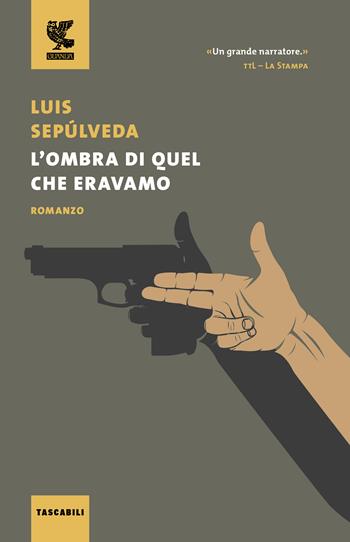 L'ombra di quel che eravamo - Luis Sepúlveda - Libro Guanda 2016, Tascabili Guanda. Narrativa | Libraccio.it