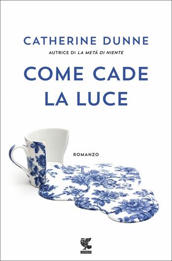 Come cade la luce - Catherine Dunne - Libro Guanda 2018, Narratori della Fenice | Libraccio.it