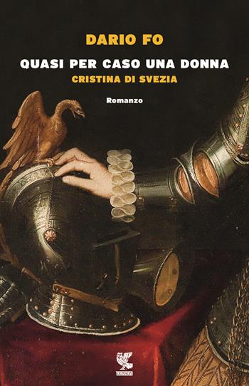 Quasi per caso una donna. Cristina di Svezia - Dario Fo - Libro Guanda 2017, Narratori della Fenice | Libraccio.it