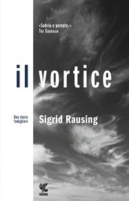 Il vortice. Una storia famigliare - Sigrid Rausing - Libro Guanda 2017, Narratori della Fenice | Libraccio.it
