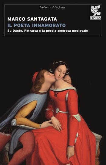 Il poeta innamorato. Su Dante, Petrarca e la poesia amorosa medievale - Marco Santagata - Libro Guanda 2017, Narratori della Fenice | Libraccio.it