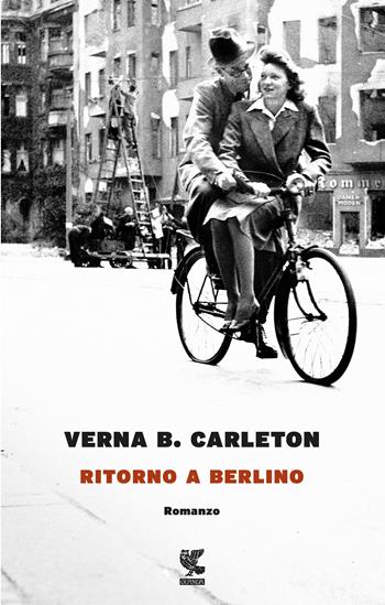 Ritorno a Berlino - Verna B. Carleton - Libro Guanda 2017, Narratori della Fenice | Libraccio.it