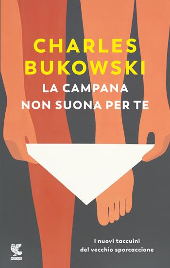 La campana non suona per te. I nuovi taccuini del vecchio sporcaccione - Charles Bukowski - Libro Guanda 2018, Narratori della Fenice | Libraccio.it