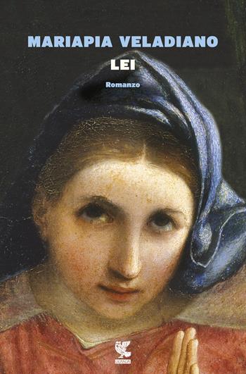 Lei - Mariapia Veladiano - Libro Guanda 2017, Narratori della Fenice | Libraccio.it
