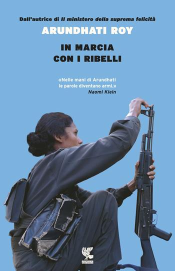 In marcia con i ribelli - Arundhati Roy - Libro Guanda 2017, Narratori della Fenice | Libraccio.it