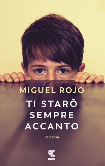 Ti starò sempre accanto - Miguel Rojo - Libro Guanda 2019, Narratori della Fenice | Libraccio.it