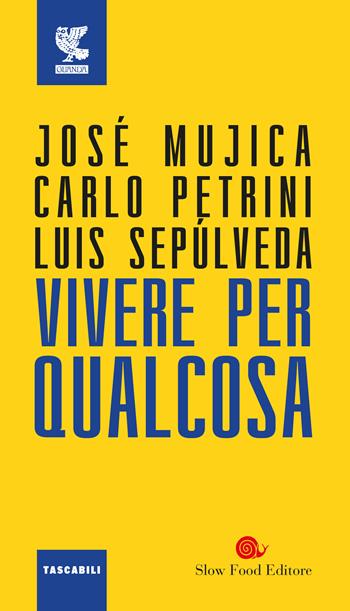 Vivere per qualcosa - José «Pepe» Mujica, Carlo Petrini, Luis Sepúlveda - Libro Guanda 2018, Tascabili Guanda. Saggi | Libraccio.it