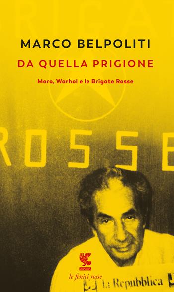 Da quella prigione. Moro, Warhol e le Brigate Rosse. Nuova ediz. - Marco Belpoliti - Libro Guanda 2018, Le fenici rosse | Libraccio.it