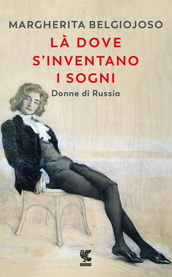 Là dove s'inventano i sogni. Donne di Russia - Margherita Belgiojoso - Libro Guanda 2018, Narratori della Fenice | Libraccio.it