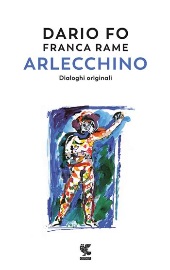 Arlecchino. Dialoghi originali - Dario Fo, Franca Rame - Libro Guanda 2019, Biblioteca della Fenice | Libraccio.it