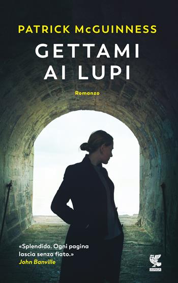 Gettami ai lupi - Patrick McGuinness - Libro Guanda 2019, Narratori della Fenice | Libraccio.it