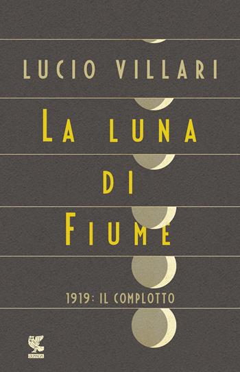La luna di Fiume. 1919: il complotto - Lucio Villari - Libro Guanda 2019, Biblioteca della Fenice | Libraccio.it