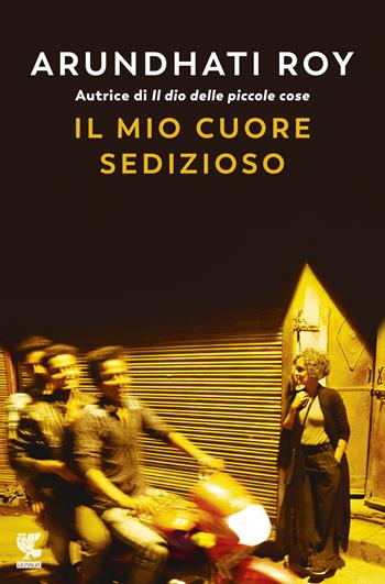 Il mio cuore sedizioso - Arundhati Roy - Libro Guanda 2019, Biblioteca della Fenice | Libraccio.it