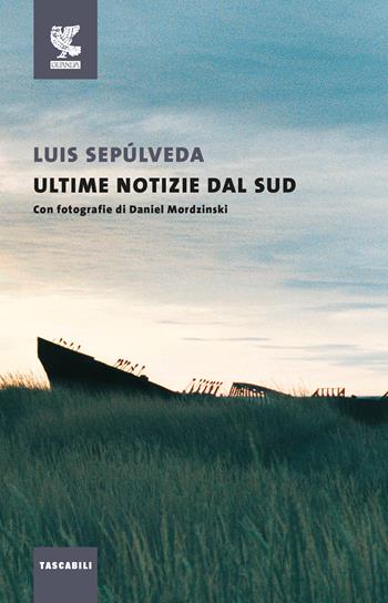 Ultime notizie dal sud - Luis Sepúlveda - Libro Guanda 2019, Tascabili Guanda. Narrativa | Libraccio.it