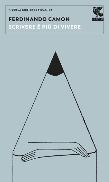 Scrivere è più di vivere - Ferdinando Camon - Libro Guanda 2019, Piccola biblioteca Guanda | Libraccio.it