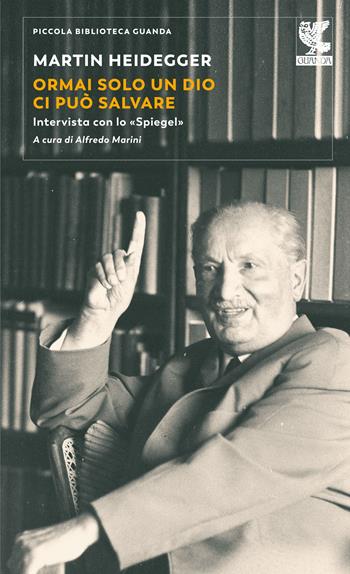 Ormai solo un Dio ci può salvare. Intervista con lo «Spiegel» - Martin Heidegger - Libro Guanda 2023, Piccola biblioteca Guanda | Libraccio.it