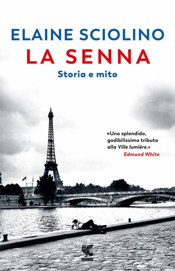La Senna. Storia e mito - Elaine Sciolino - Libro Guanda 2020, Narratori della Fenice | Libraccio.it