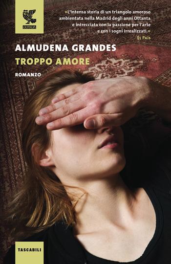 Troppo amore - Almudena Grandes - Libro Guanda 2020, Tascabili Guanda. Narrativa | Libraccio.it